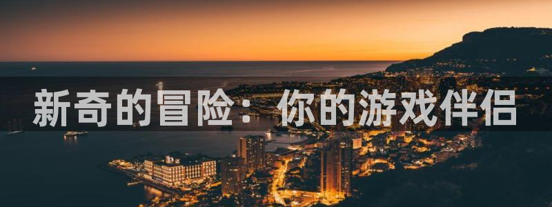 杏运注册：新奇的冒险：你的游戏伴侣